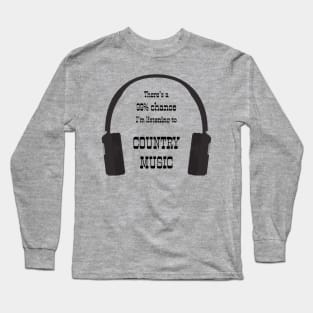 99% Chance I'm Listening To Country Music Long Sleeve T-Shirt